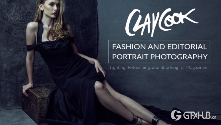【中文字幕】时尚和编辑肖像摄影教程 Clay Cook's Fashion and Editorial Portrait Photography